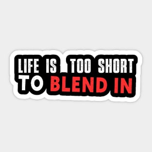 Life is too short to blend in Sticker